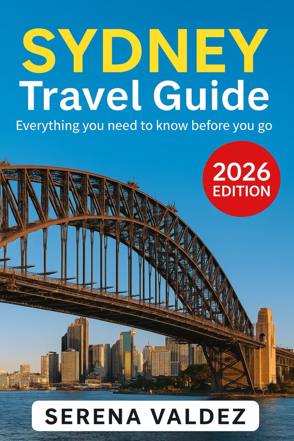 Sydney Travel Guide 2026: Everything you need to know before you go: Discover Top Sights, Unique Things to Do, Itineraries, Food, and Local Tips