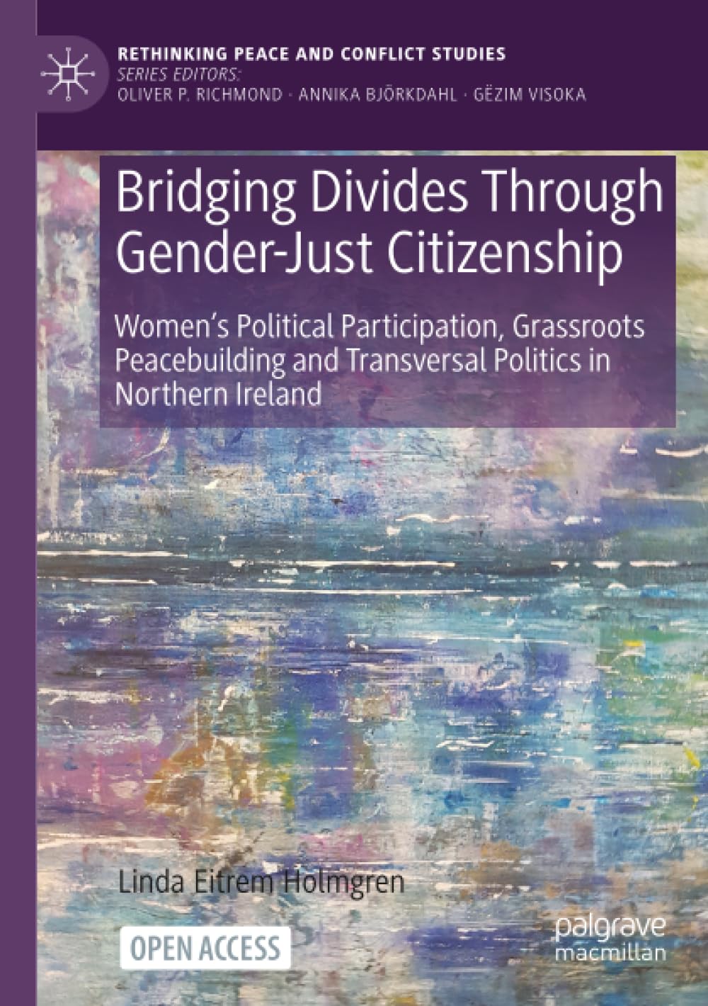 Bridging Divides Through Gender-Just Citizenship: Women’s Political Participation, Grassroots Peacebuilding and Transversal Politics in Northern Ireland (Rethinking Peace and Conflict Studies)