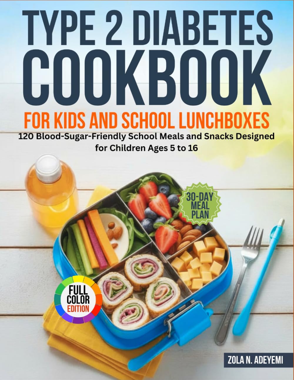 Type 2 Diabetes Cookbook for Kids and School Lunchboxes: 120 Blood-Sugar-Friendly School Meals and Snacks Designed for Children Ages 5 to 16
