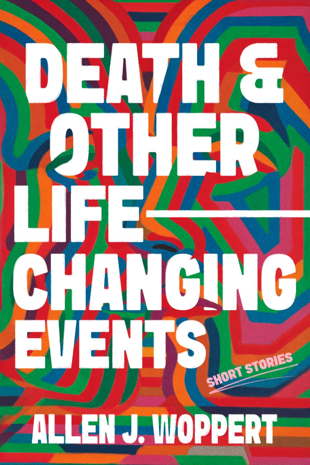 Death and Other Life-Changing Events: Short Stories