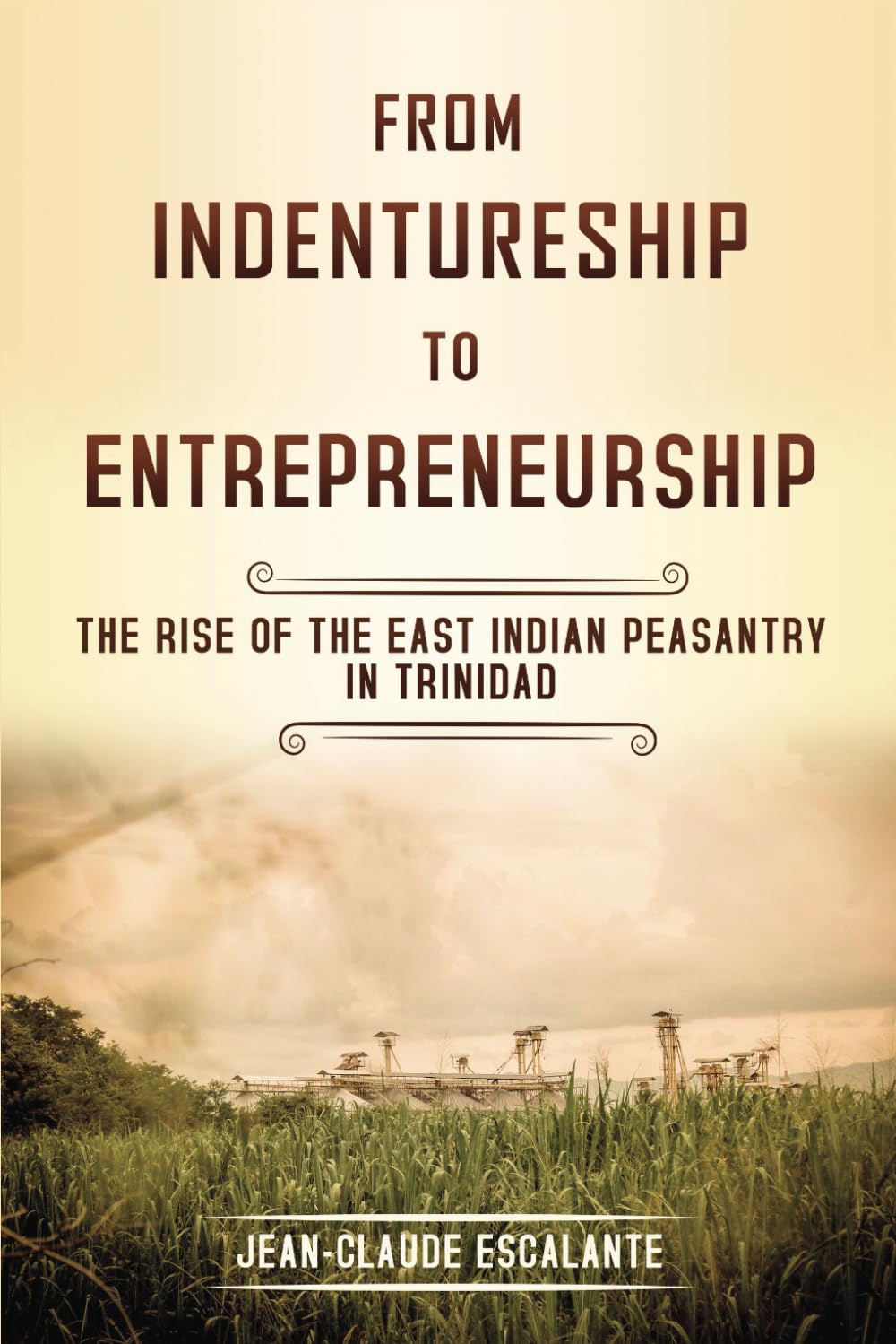 From Indentureship To Entrepreneurship: The Rise of the East Indian Peasantry in Trinidad