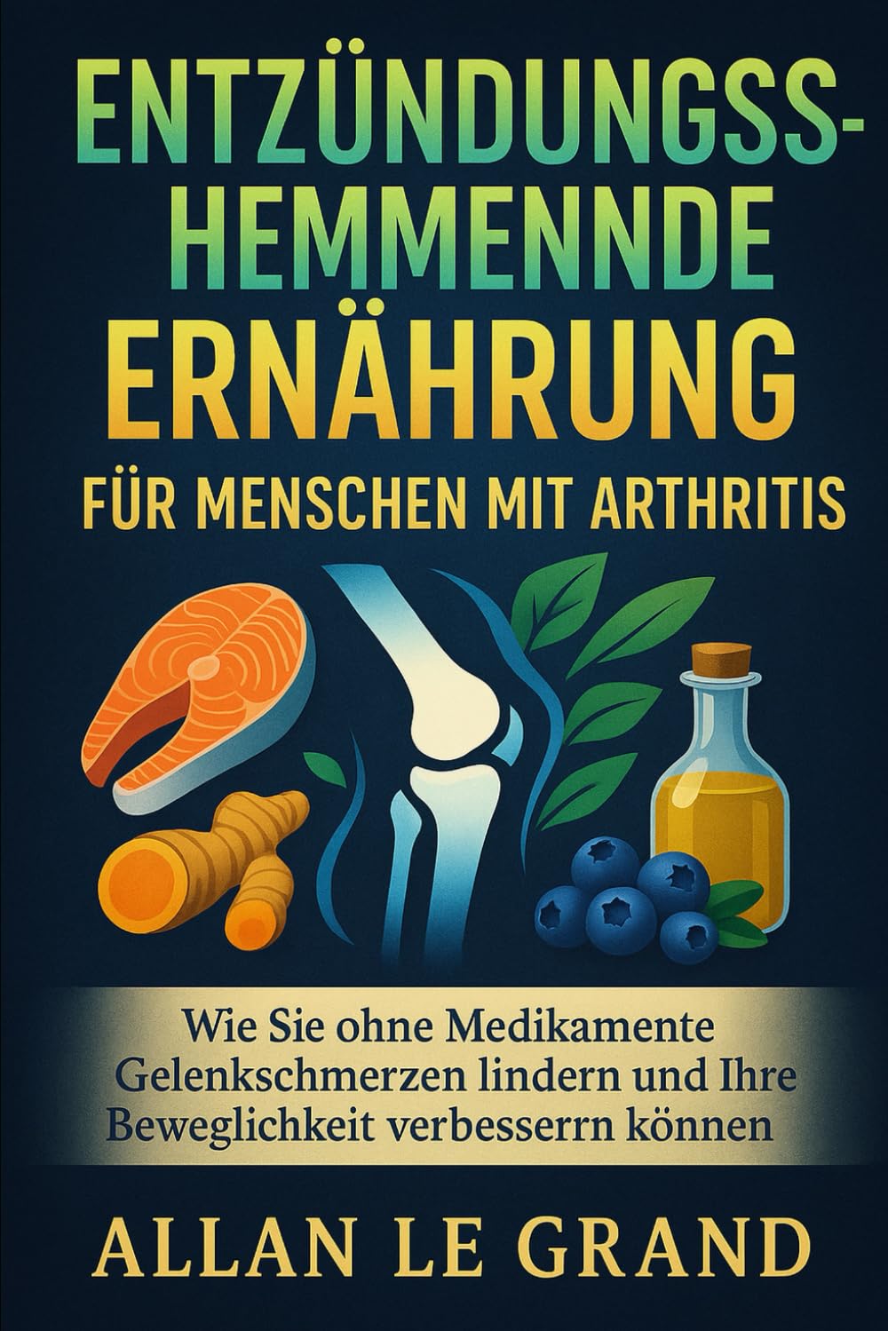 ENTZÜNDUNGSHEMMENDE ERNÄHRUNG FÜR MENSCHEN MIT ARTHRITIS: Wie Sie ohne Medikamente Gelenkschmerzen lindern und Ihre Beweglichkeit verbessern können.: 3 (anti entzündliche ernährung)