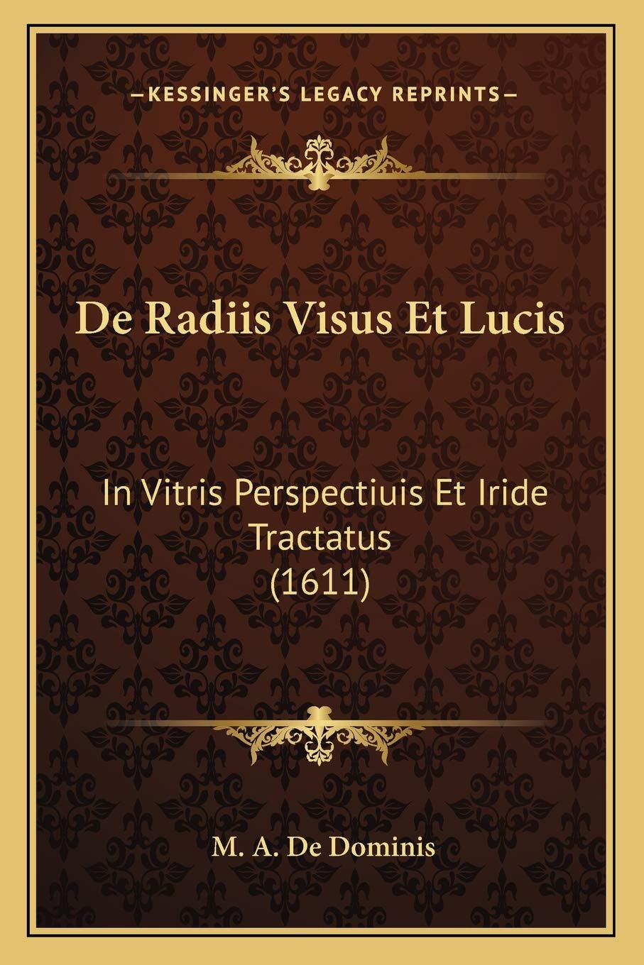 De Radiis Visus Et Lucis: In Vitris Perspectiuis Et Iride Tractatus (1611) (Latin Edition)
