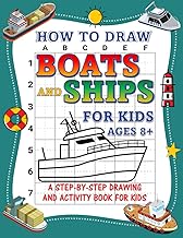 How to Draw Ships and Boats for Kids:: Learn How to Draw Ships and Boats (Everything Vehicles) with Step by Step Guide for Kids Ages 8-12, Beginners, ... Simple Steps. From Canoe to Cruise Liner.