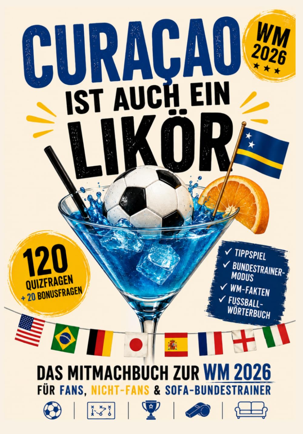 Curaçao ist auch ein Likör. Das Mitmachbuch zur WM 2026: Für Fans, Nicht-Fans & Sofa-Bundestrainer. Das WM Mitmachbuch 2026: Mit spannenden Fakten, ... 2026 Geschenkbuch, Mitbringsel zur WM Party