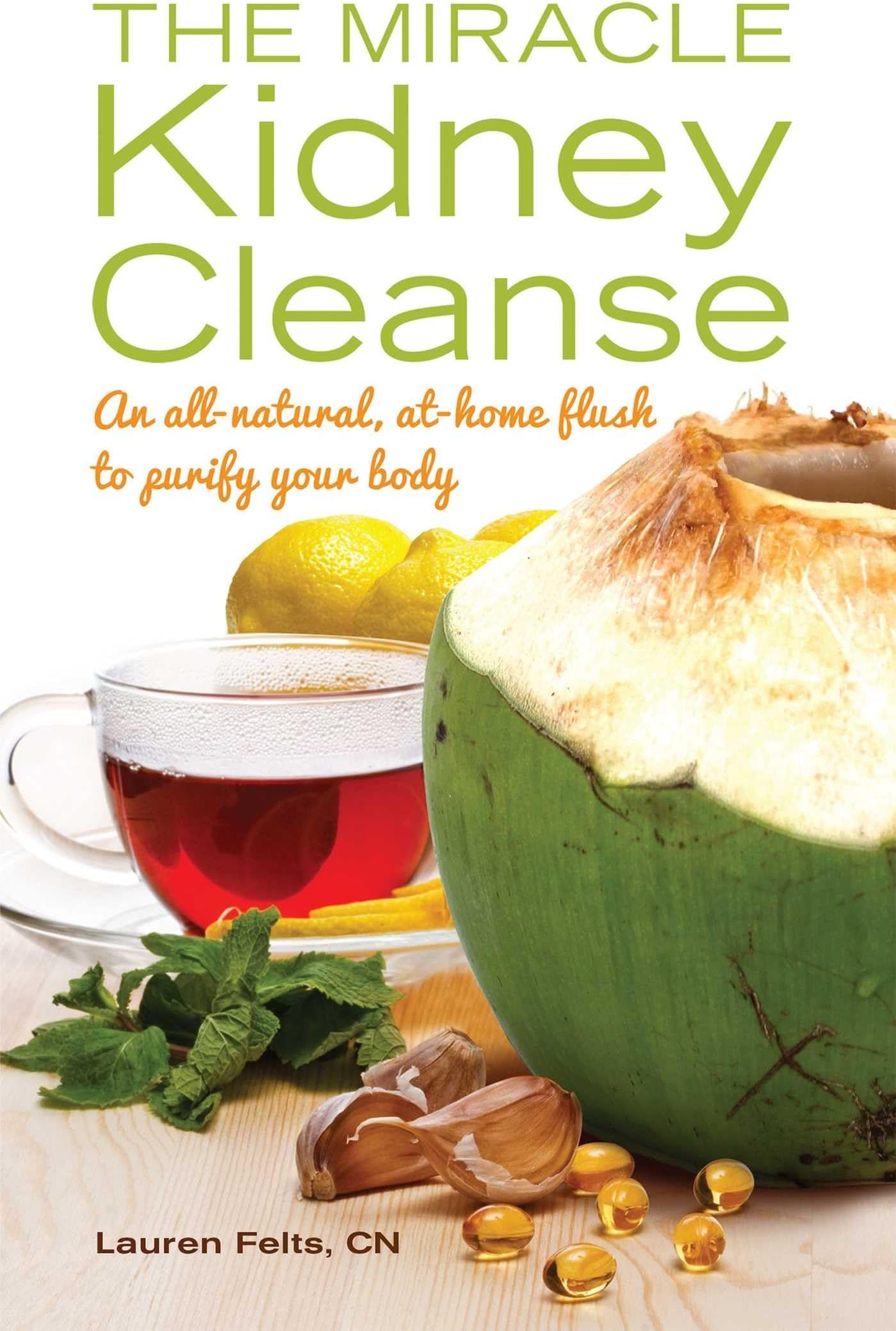 The Miracle Kidney Cleanse: The All-Natural, At-Home Flush to Purify Your Body