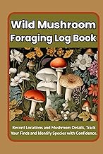 Wild Mushroom Foraging Log Book: Record Locations and Mushroom Details, Track Your Finds and Identify Species with Confidence, Practical size (6" x 9"), 110 pages