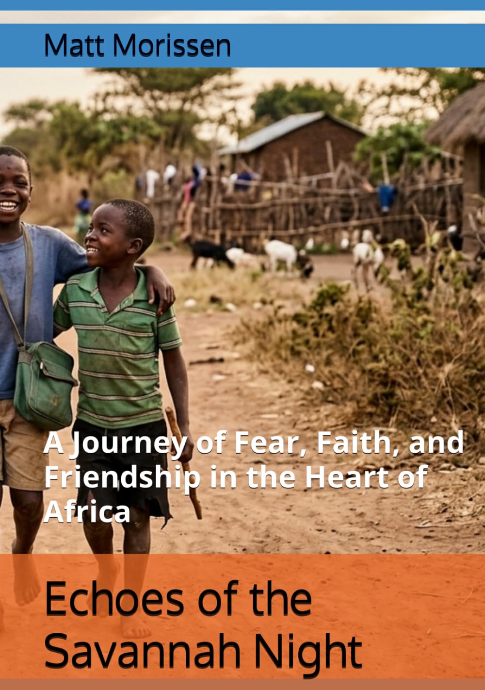 Echoes of the Savannah Night: A Journey of Fear, Faith, and Friendship in the Heart of Africa