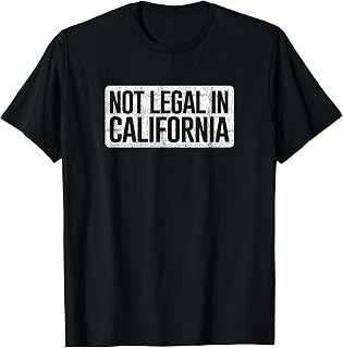 Not Legal in California (distressed)- Funny AK-47 and AR-15 T-Shirt