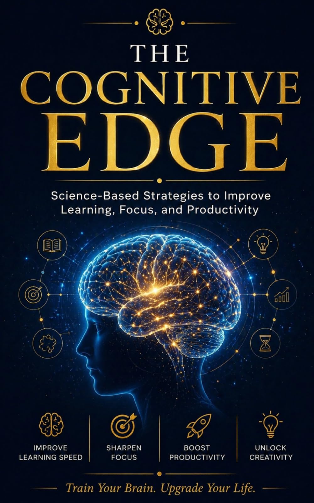 The Cognitive Edge: Science-Based Strategies to Improve Learning, Focus, and productivity