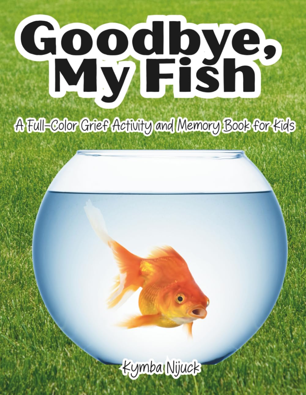 Goodbye My Fish: A Gentle Grief and Memory Book for Ages 4–8: Helping Kids Cope When a Pet Fish Dies — With Support from a Child Psychologist (Goodbye