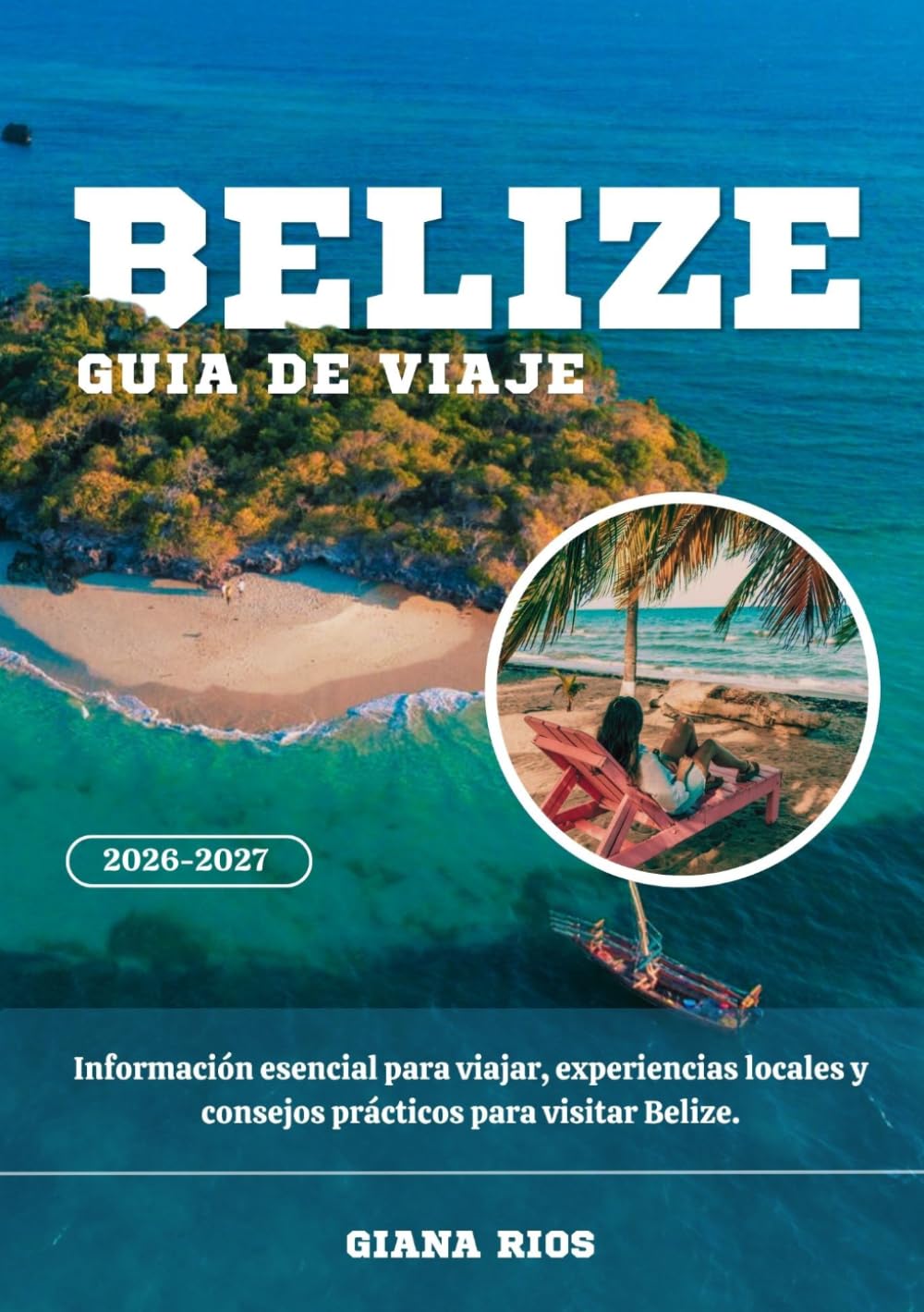 BELIZE GUÍA DE VIAJE 2026-2027: Información esencial para viajar, experiencias locales y consejos prácticos para visitar Belize.