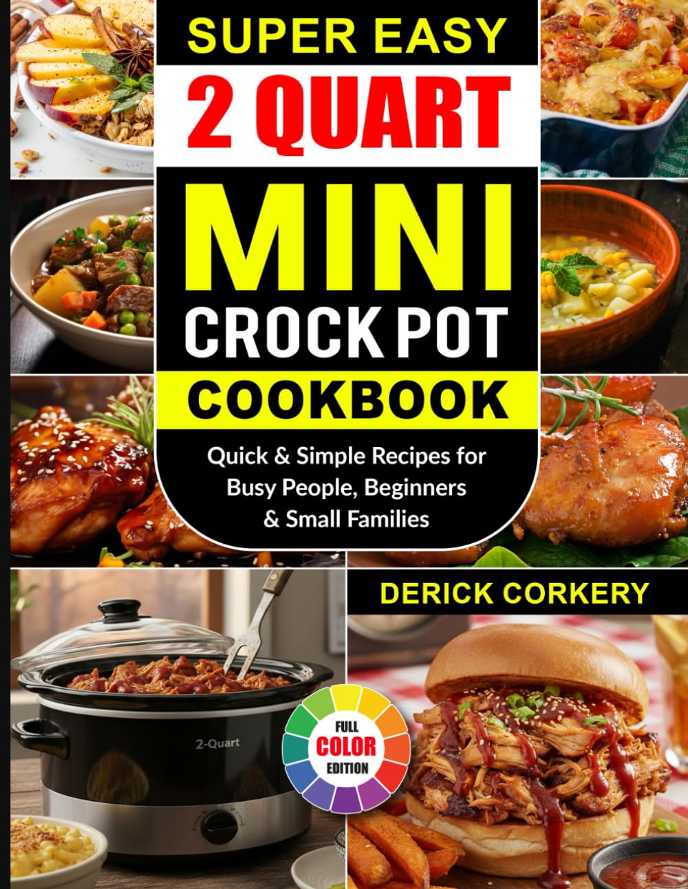 Super Easy 2 Quart Mini Crock Pot Cookbook: Quick & Simple Recipes for Busy People, Beginners & Small Families