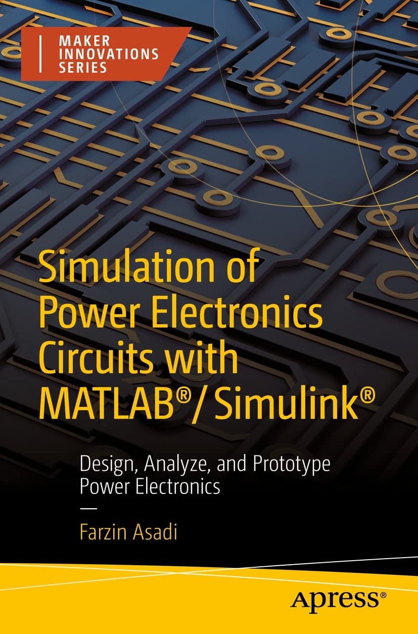Simulation of Power Electronics Circuits with MATLAB®/Simulink®: Design, Analyze, and Prototype Power Electronics (Maker Innovations Series) (English Edition)