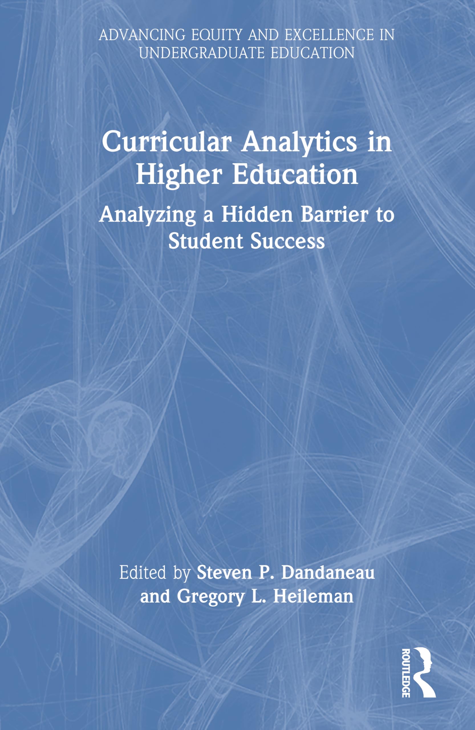 Curricular Analytics in Higher Education: Analyzing a Hidden Barrier to Student Success (Advancing Equity and Excellence in Undergraduate Education)