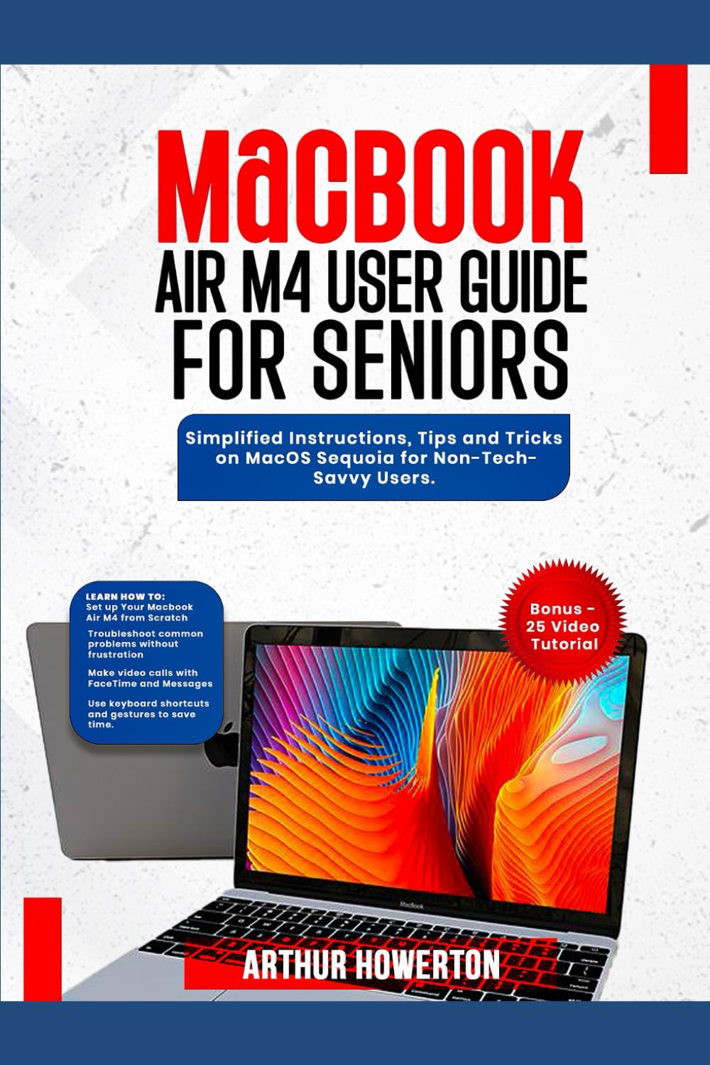 MacBook Air M4 User Guide for Seniors: Simplified Instructions, Tips and Tricks on MacOS Sequoia for Non-Tech-Savvy Users.