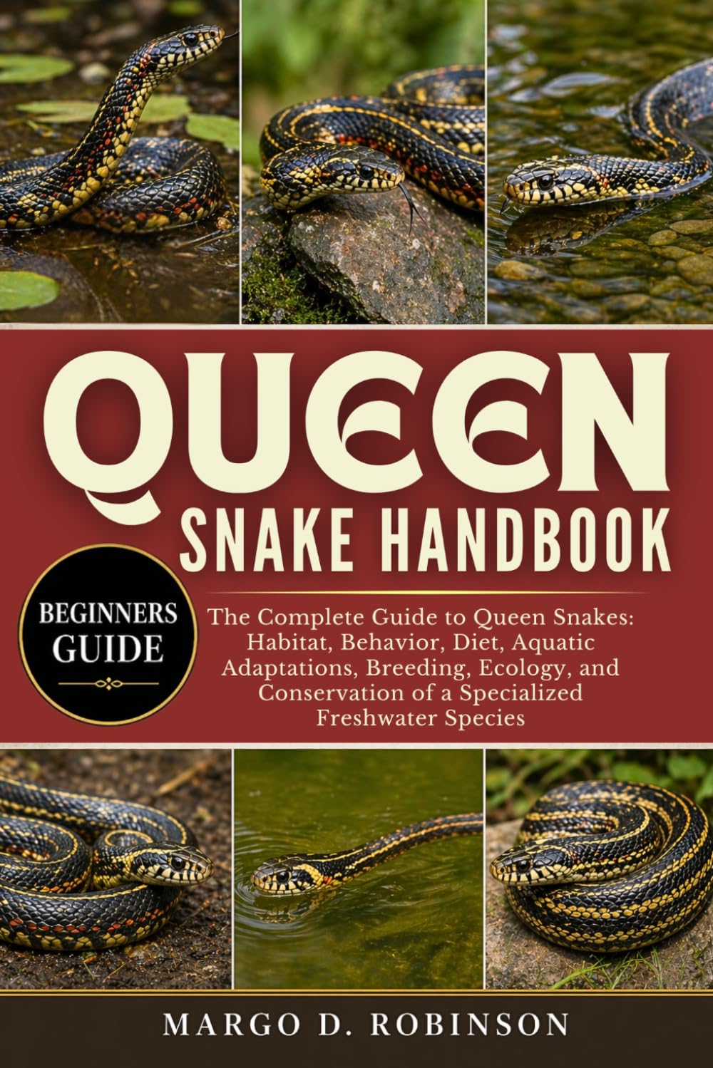 QUEEN SNAKE HANDBOOK: The Complete Guide to Queen Snakes: Habitat, Behavior, Diet, Aquatic Adaptations, Breeding, Ecology, and Conservation of a Specialized Freshwater Species