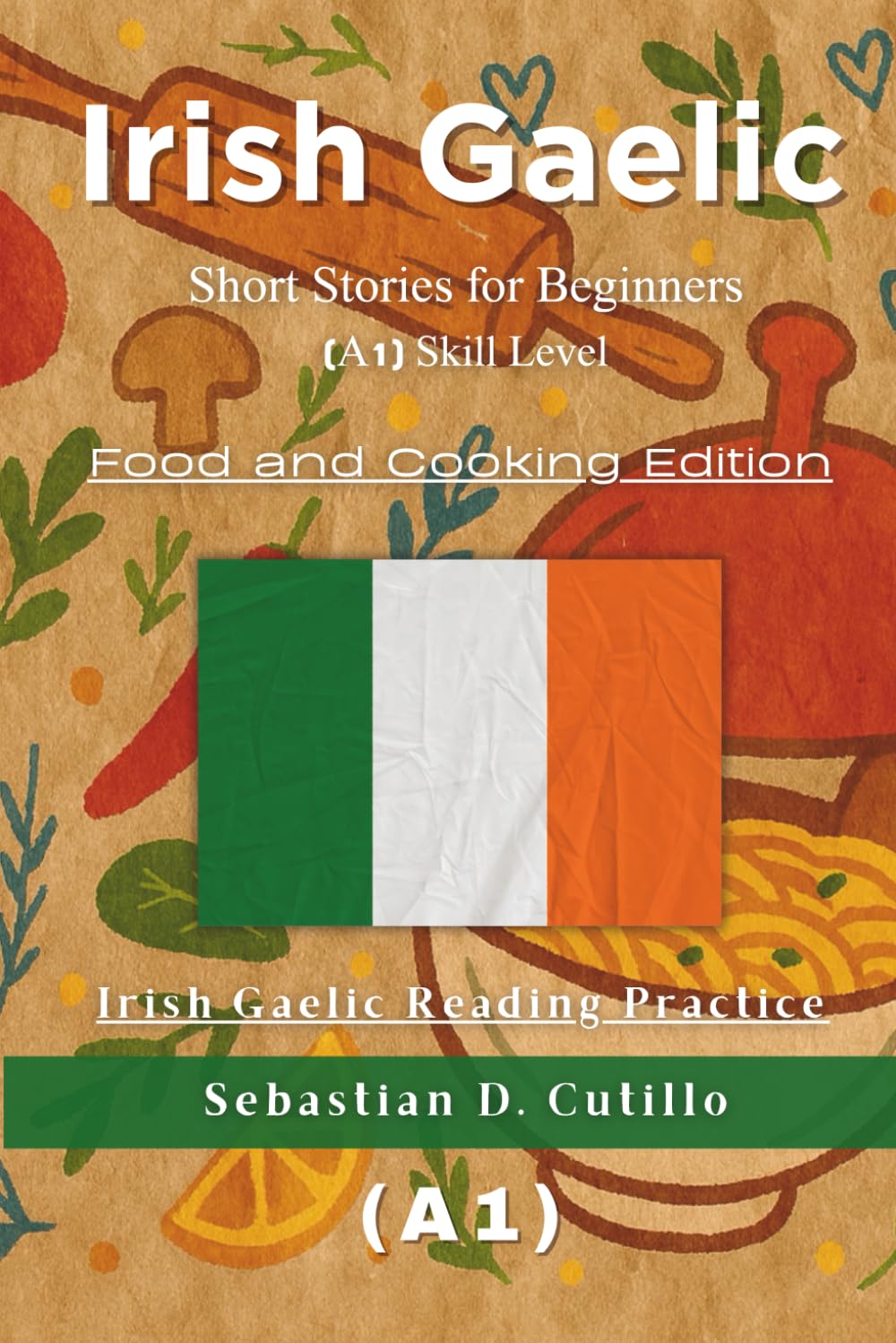 Irish Gaelic Short Stories for Beginners (A1) Skill Level - Food and Cooking Edition - Irish Gaelic Reading Practice (Irish Gaelic Short Stories (CEFR Leveled Language Learning))