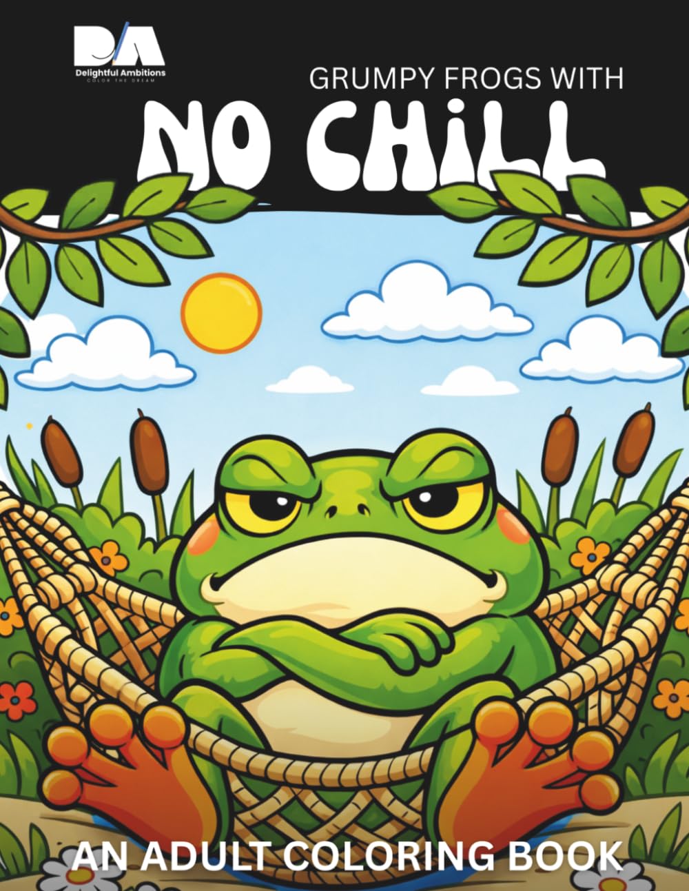 Grumpy Frogs with No Chill: An Adult Coloring Book (Cuddly Creatures Adult Coloring Books)