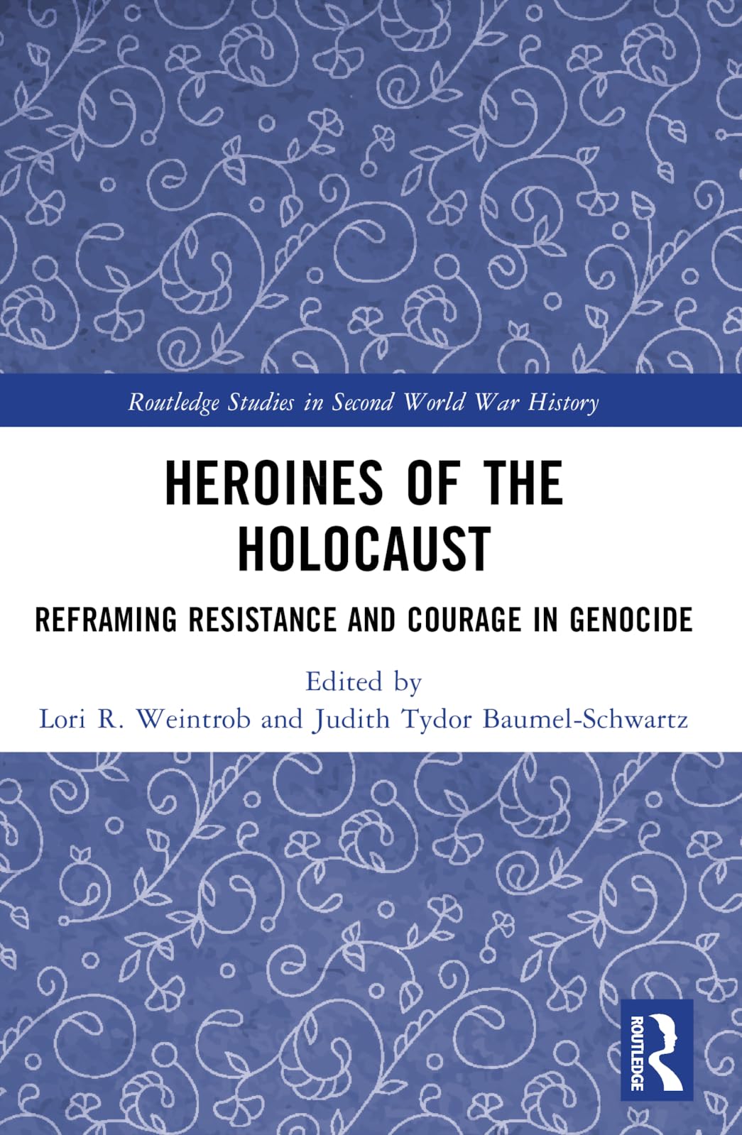 Heroines of the Holocaust: Reframing Resistance and Courage in Genocide (Routledge Studies in Second World War History)
