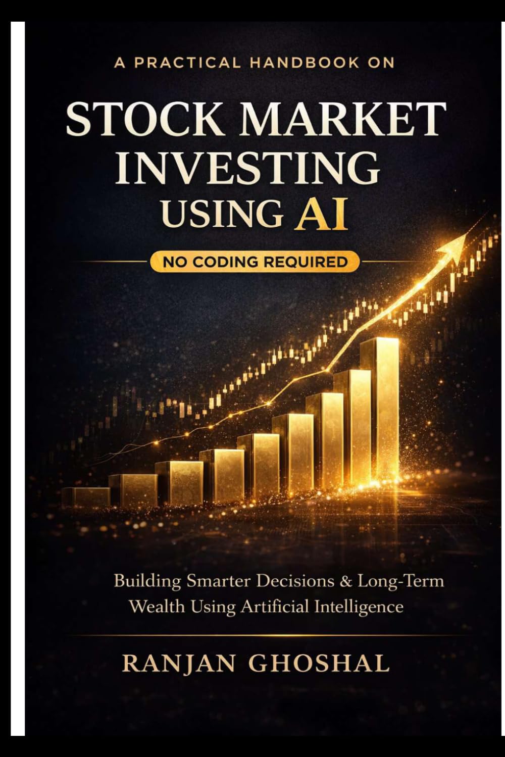A Practical Handbook on Stock Market Investing Using AI (No Coding): Building Smarter Decisions & Long-Term Wealth Using Artificial Intelligence