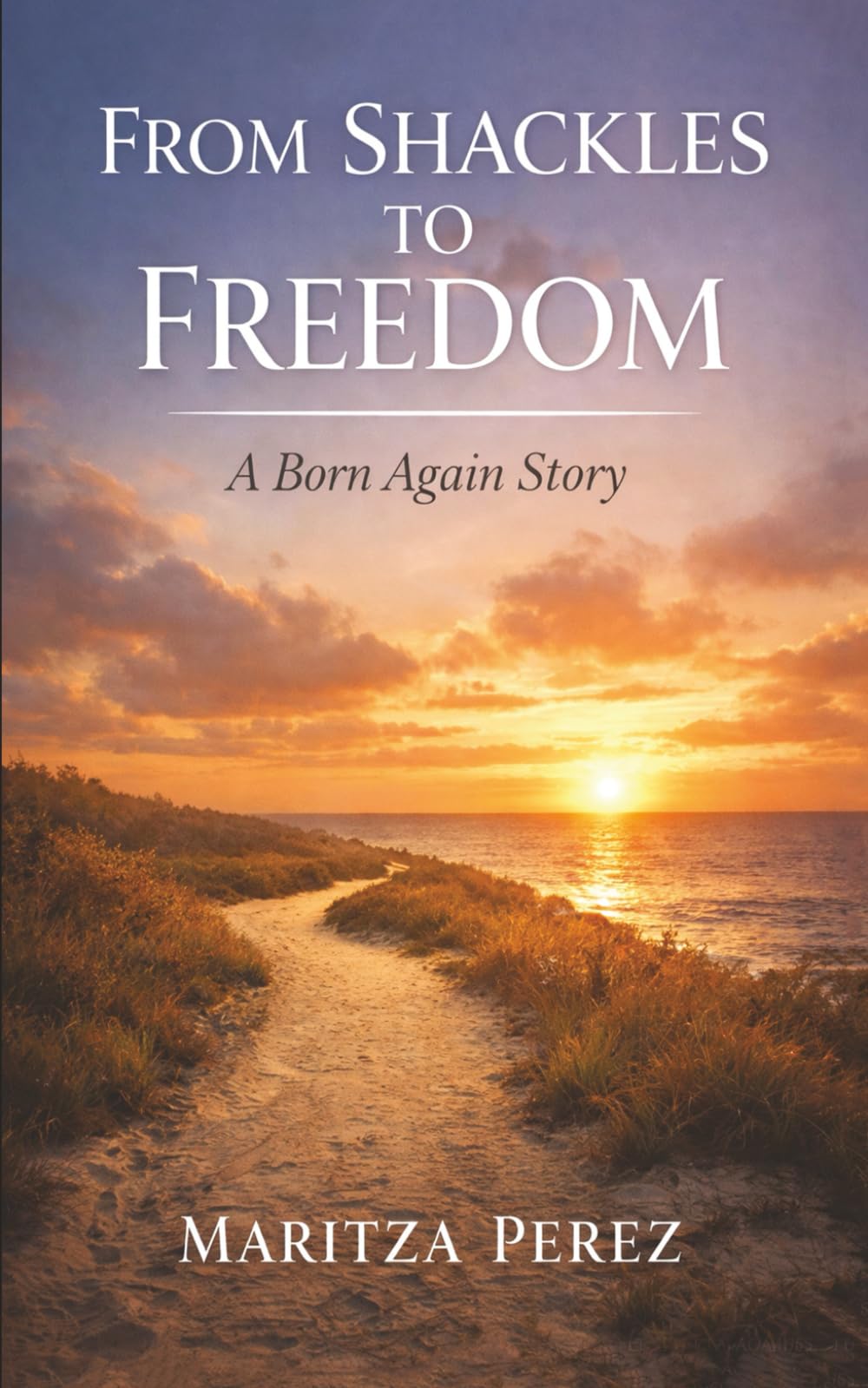 From Shackles to Freedom: The Born Again Life: A Born-Again Story