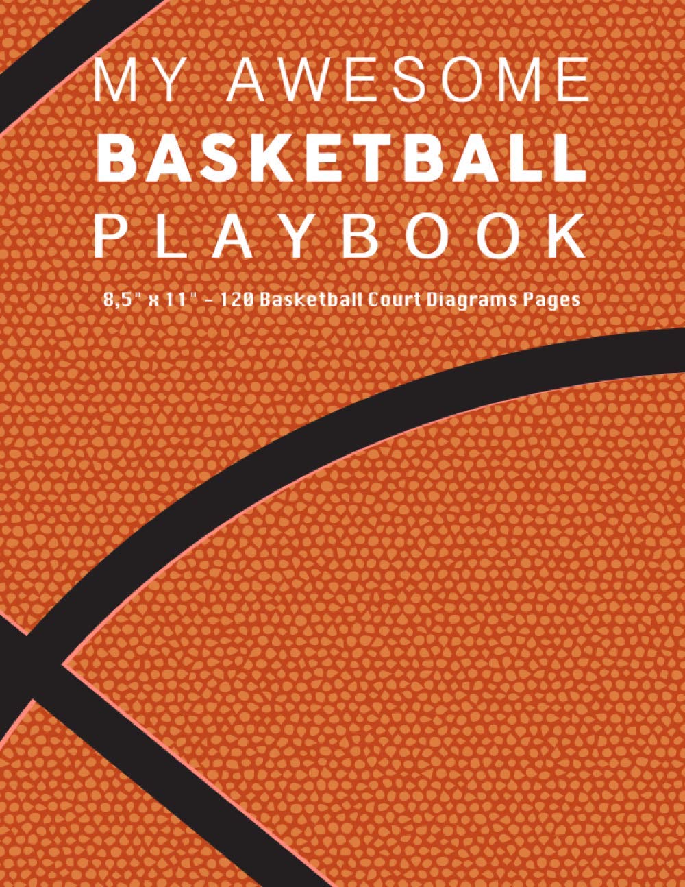 My Awesome Basketball Playbook: BasketBall Notebook With 120 Full Court Diagrams Pages | Great Gift Idea For Your Favorite Coach