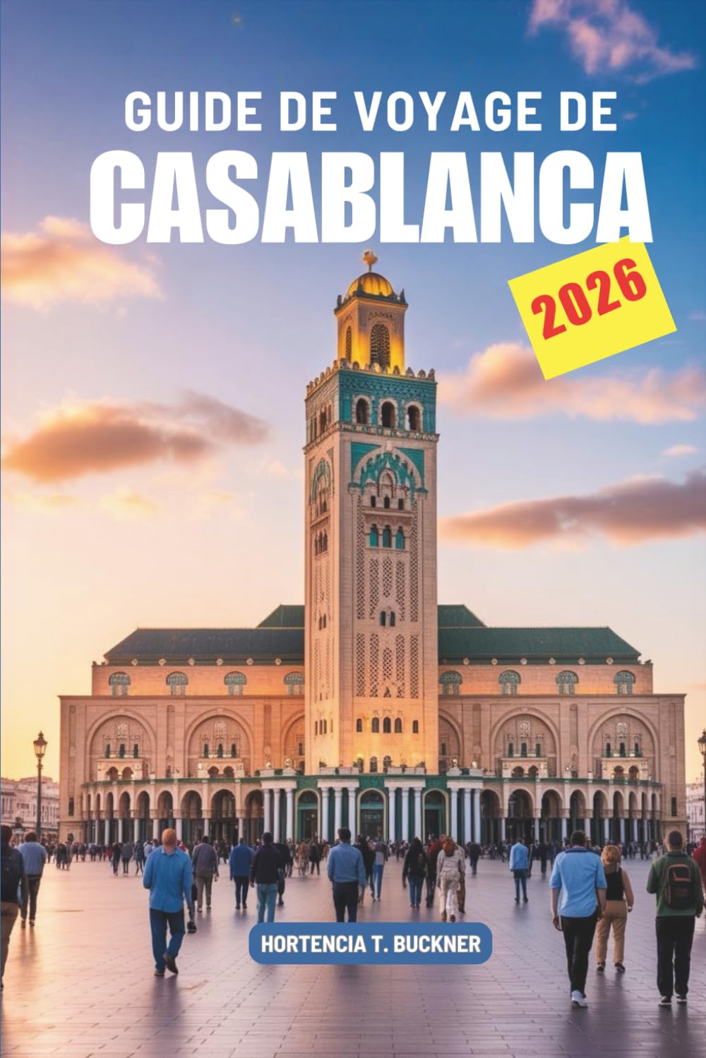 GUIDE DE VOYAGE DE CASABLANCA 2026: Un voyage au cœur côtier du Maroc