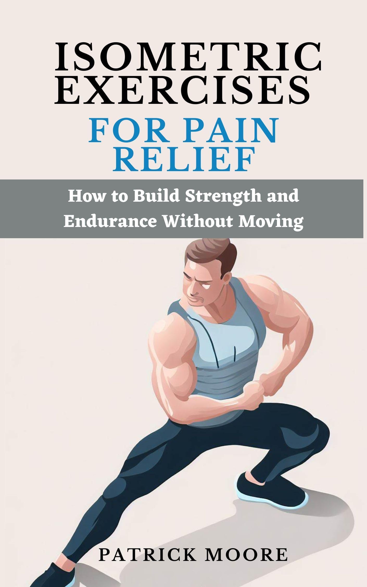 Isometric Exercises for Pain Relief: How to Build Strength and Endurance Without Moving