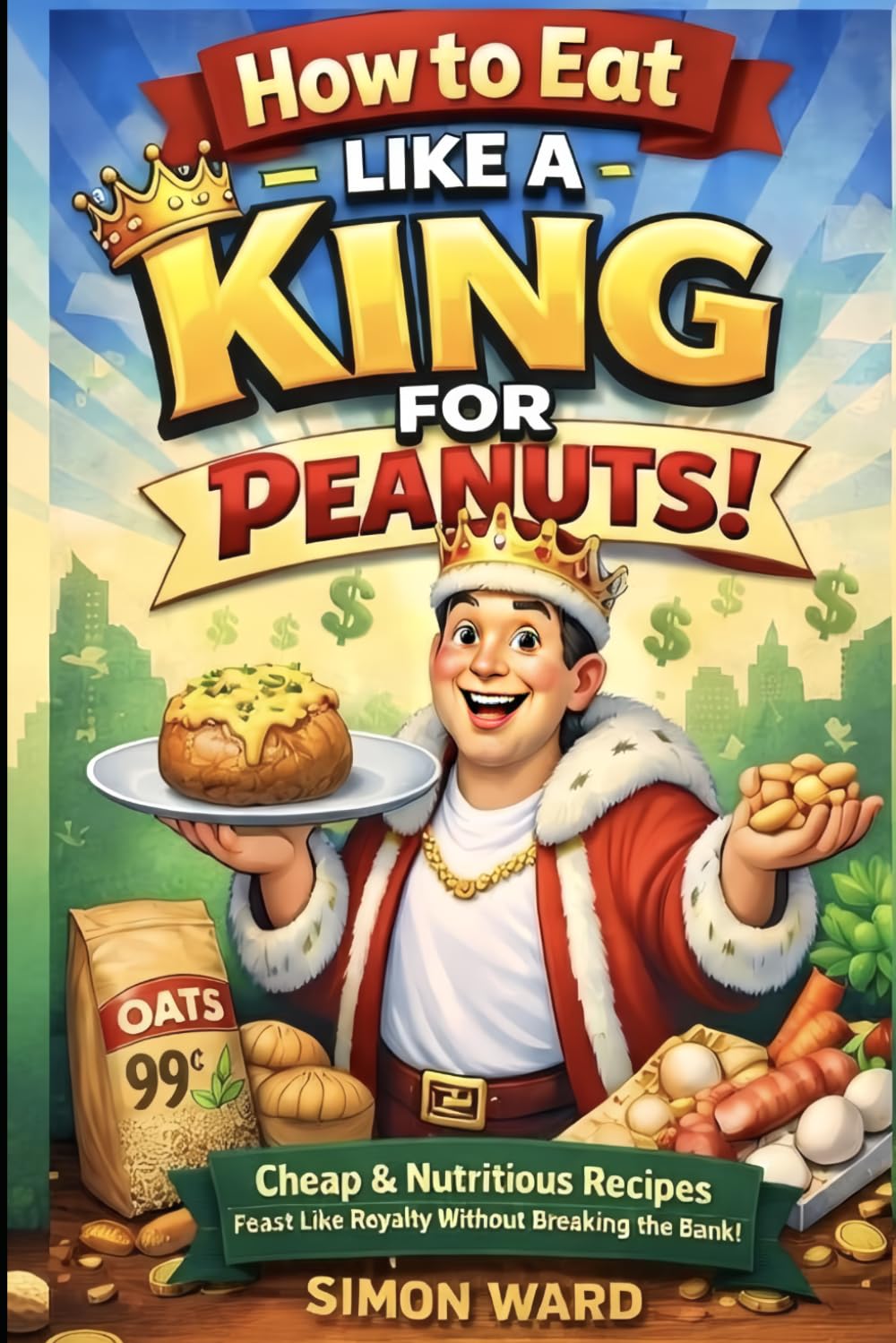 How To Eat Like A King For Peanuts: Feast Like Royalty Without Breaking the Bank!