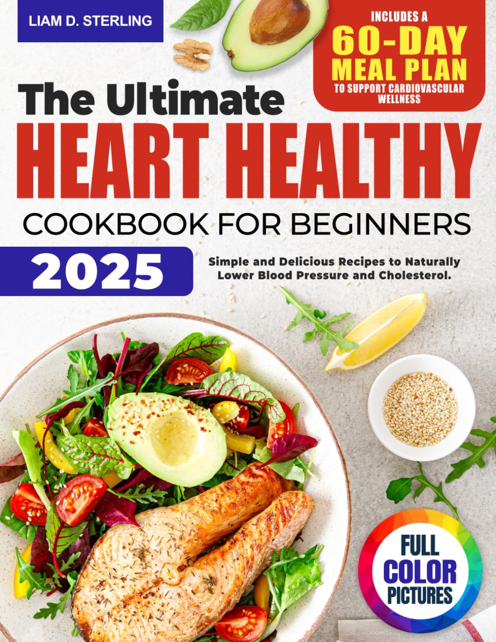 Heart Healthy Cookbook for Beginners: Simple and Delicious Recipes to Naturally Lower Blood Pressure and Cholesterol. Includes a 60-Day Meal Plan to Support Your Cardiovascular Wellness