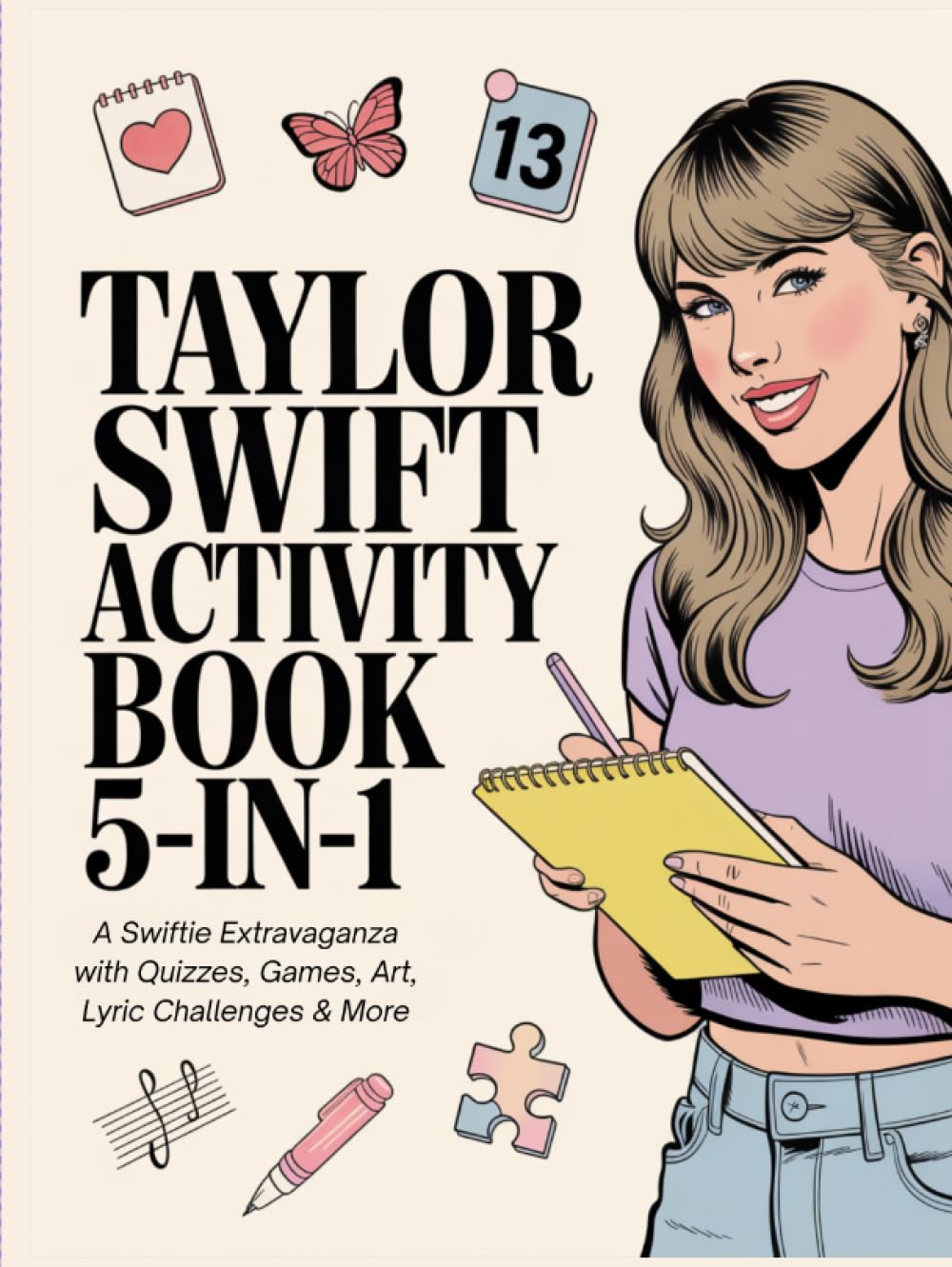 Taylor Swift Activity Book 5-in-1: A Swiftie Extravaganza with Quizzes, Games, Art, Lyric Challenges & More for Ultimate Fans: Gift Idea for Kids, Adults, with Fun Facts and More!