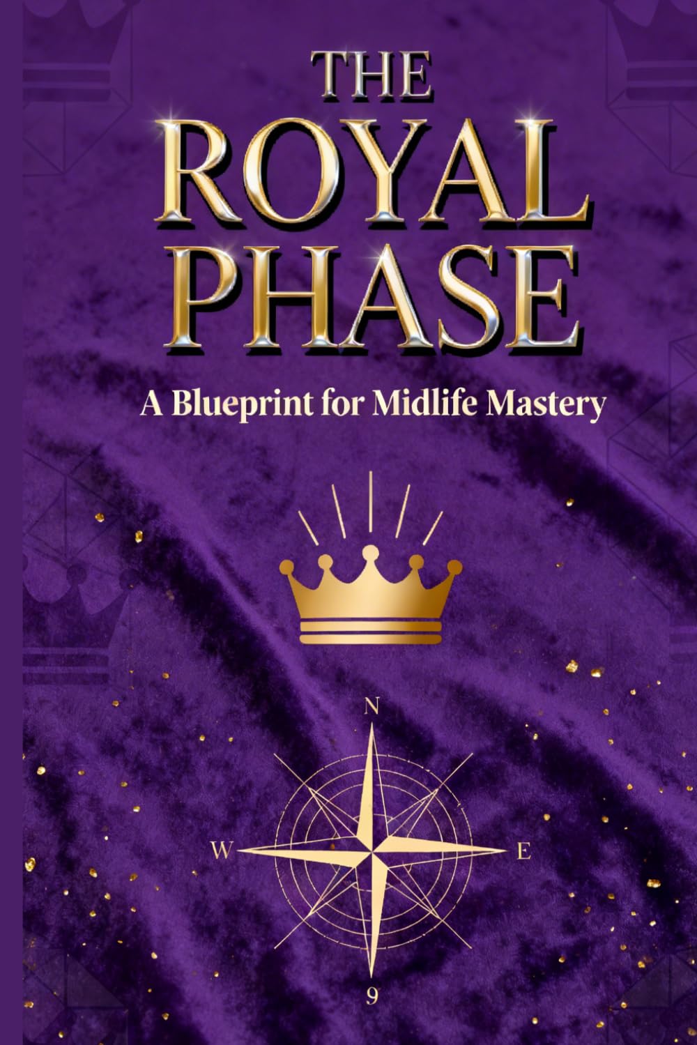 The Royal Phase: A Blueprint for Midlife Mastery: Reclaim Your Power, Redefine Your Identity, and Build a Life of Purpose and Legacy