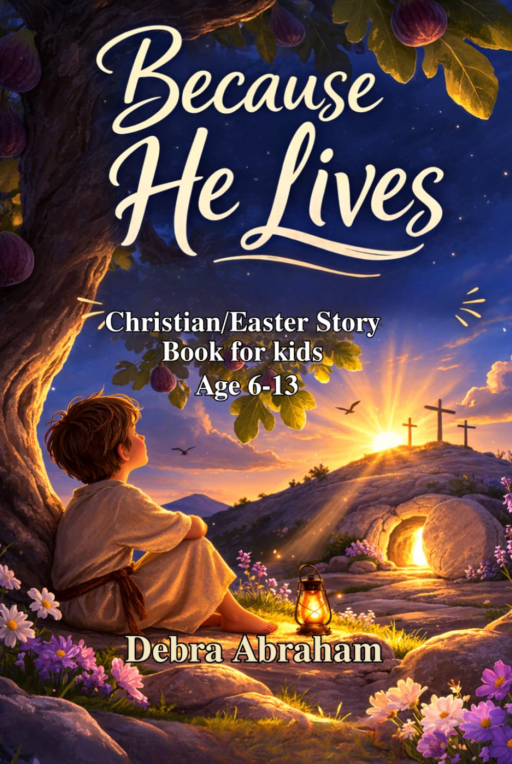 Because He Lives - From the Fig Tree to Forever: Christian Easter Story for kids to build faith, bravery and Courage