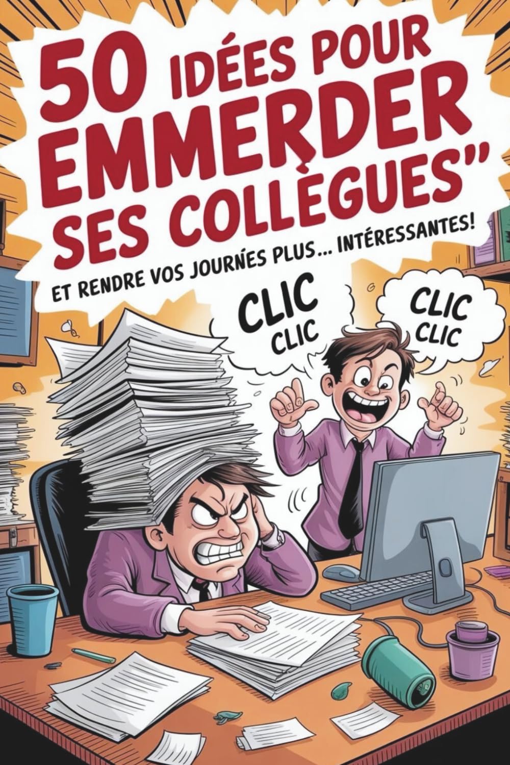 50 IDÉES POUR EMMERDER SES COLLÈGUES: Livre d'humour pour adultes – Idées cadeaux Noel humoristiques pour collègues, amis ou couples