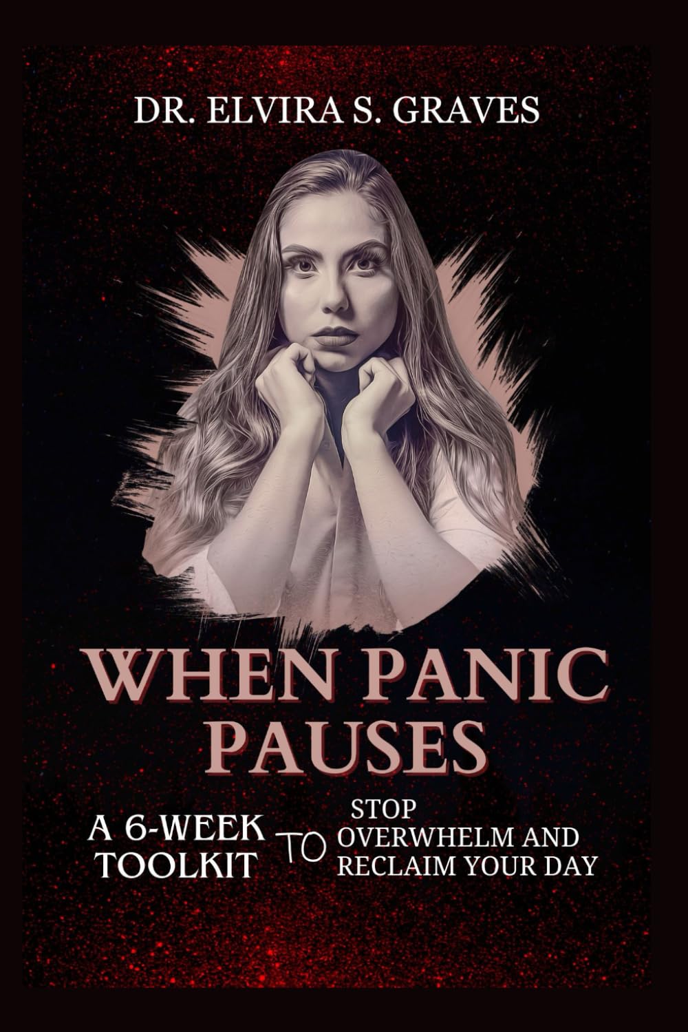 When Panic Pauses: A 6-Week Toolkit to Stop Overwhelm and Reclaim Your Day