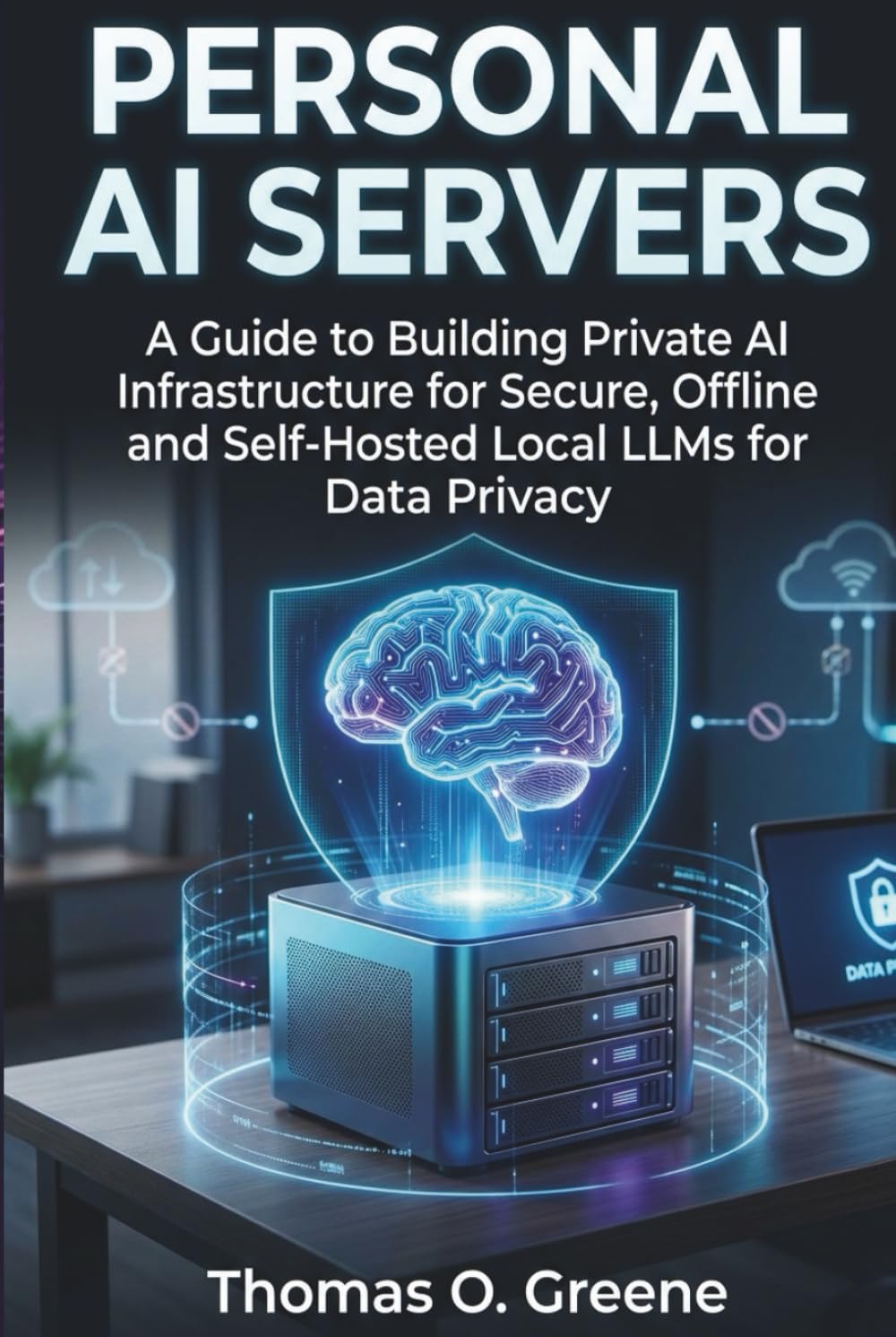Personal AI Servers: A Guide to Building Private AI Infrastructure for Secure, Offline and Self-Hosted Local LLMs for Data Privacy