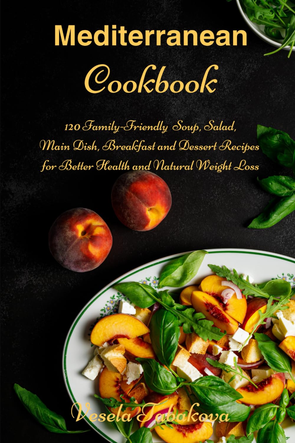 Mediterranean Cookbook: 120 Family-Friendly Soup, Salad, Main Dish, Breakfast and Dessert Recipes for Better Health and Natural Weight Loss: Fuss-Free Dinner Recipes That Are Easy On The Budget