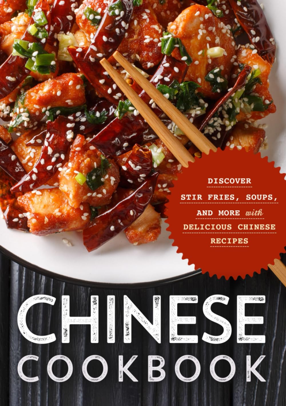 Chinese Cookbook: Discover Stir Fries, Soups and More with Delicious Chinese Recipes (2nd Edition)