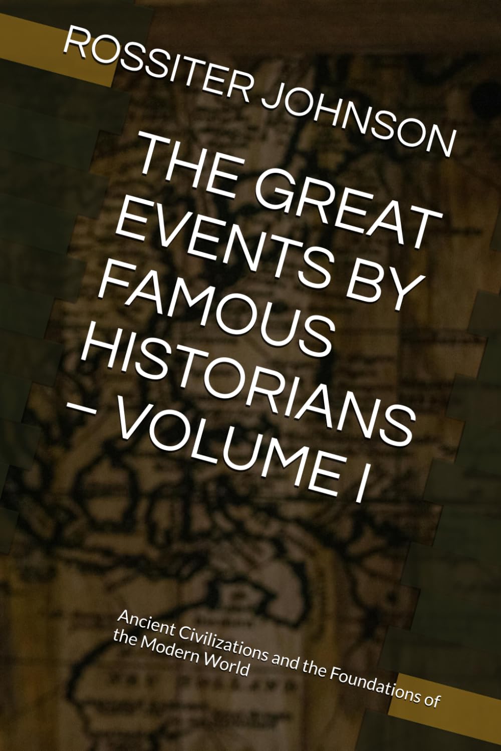 THE GREAT EVENTS BY FAMOUS HISTORIANS – VOLUME I: Ancient Civilizations and the Foundations of the Modern World