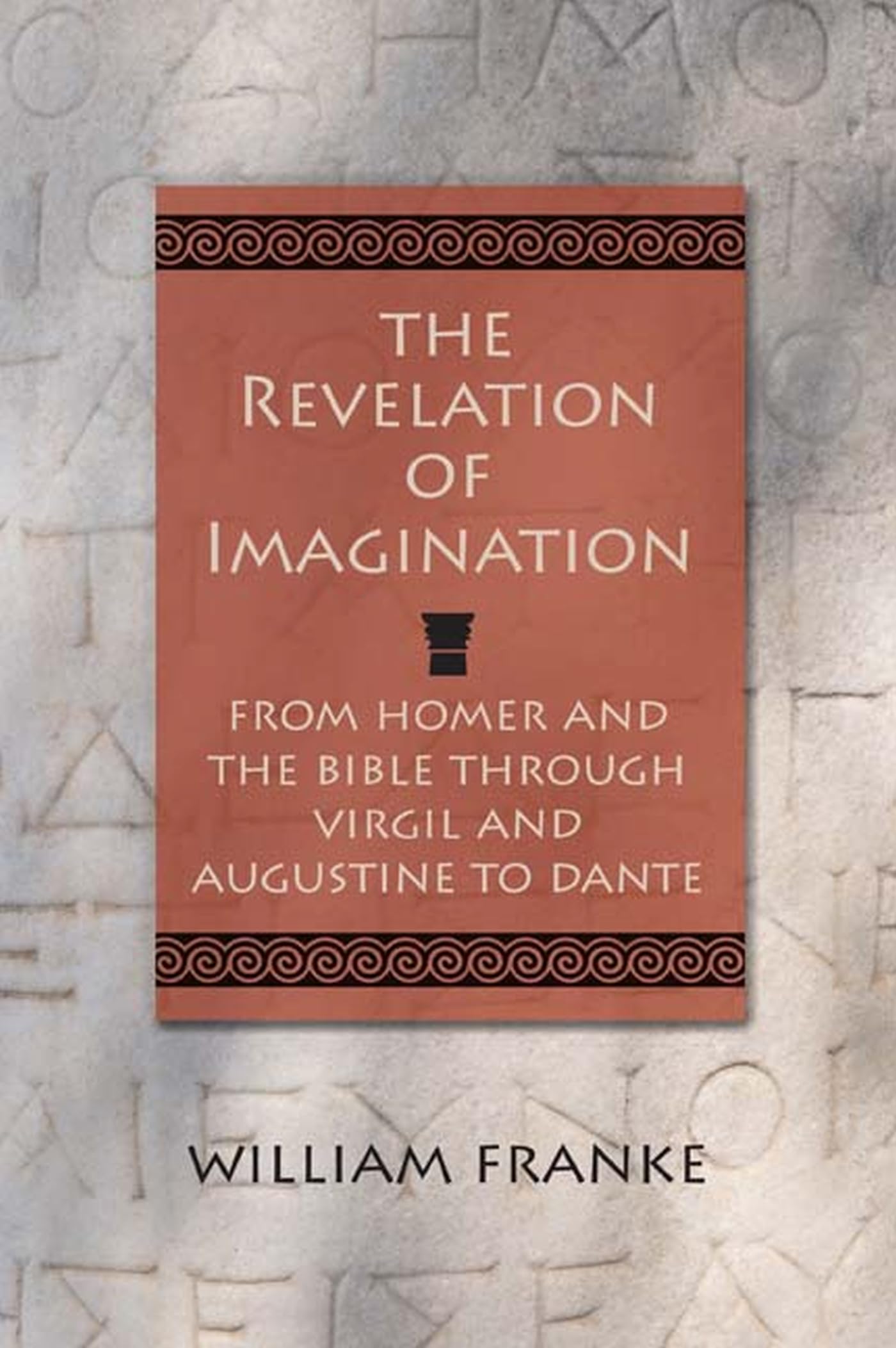 The Revelation of Imagination: From Homer and the Bible through Virgil and Augustine to Dante