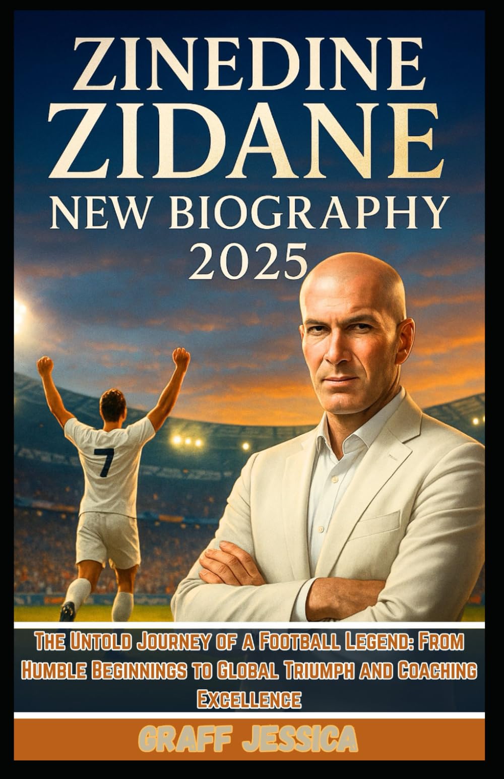 ZINEDINE ZIDANE NEW BIOGRAPHY 2025: The Untold Journey of a Football Legend: From Humble Beginnings to Global Triumph and Coaching Excellence