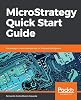 MicroStrategy Quick Start Guide: Data analytics and visualizations for Business Intelligence