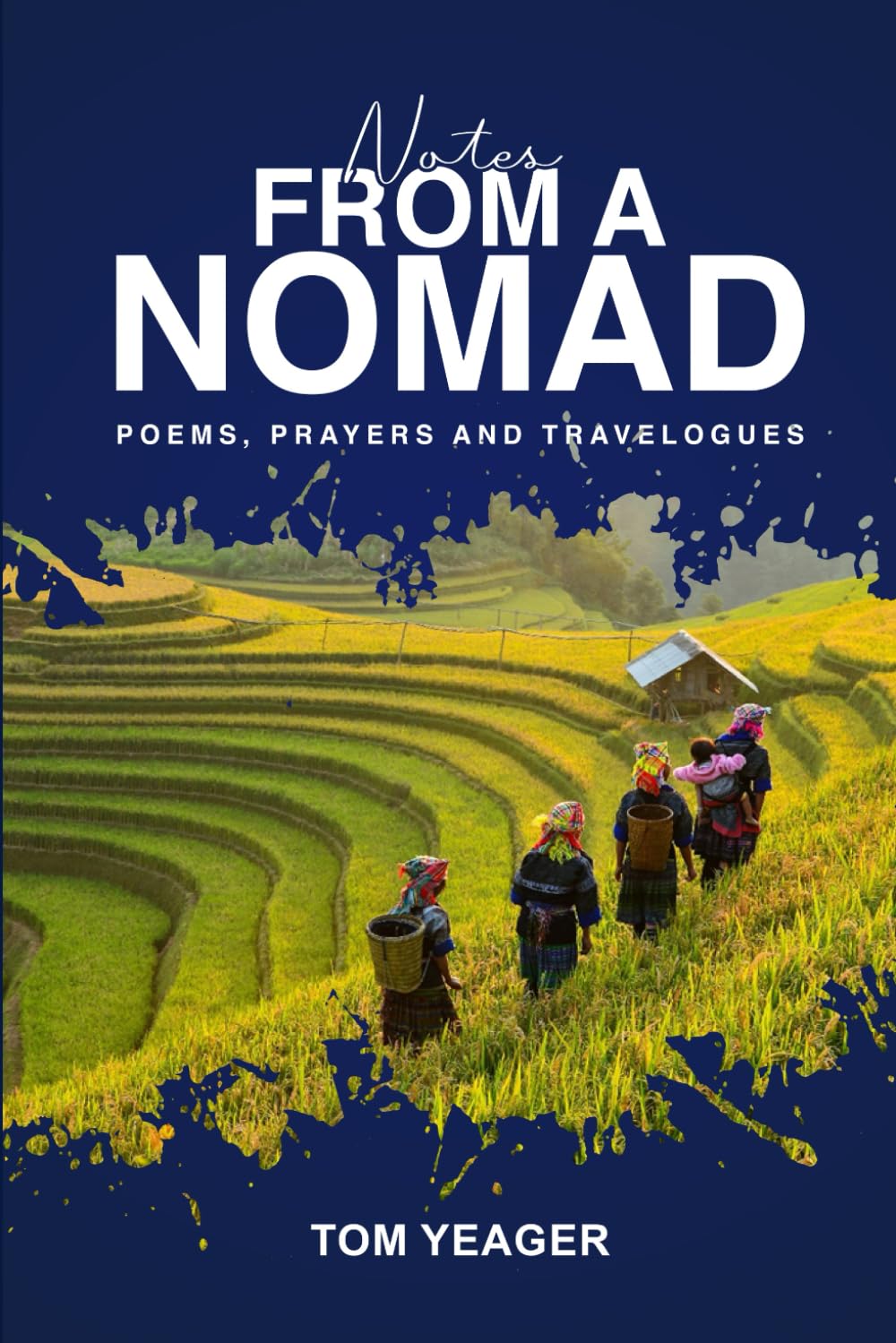 NOTES FROM A NOMAD: Poems, Prayers and Travelogues by Tom Yeager (HEART OF A NOMAD)