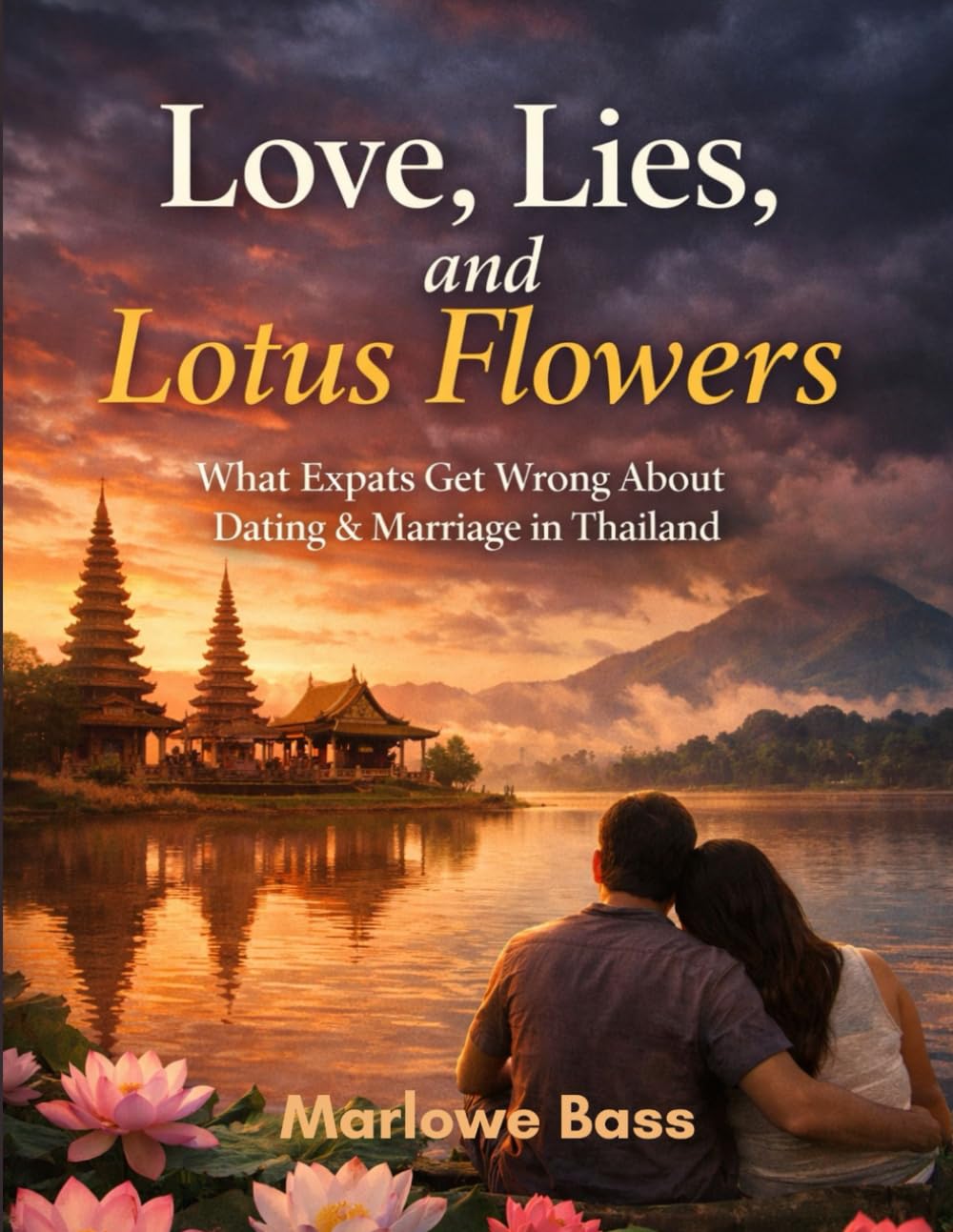 Love, Lies, and Lotus Flowers: What Expats Get Wrong About Dating and Marriage in Thailand (Expat Guide to Travel)