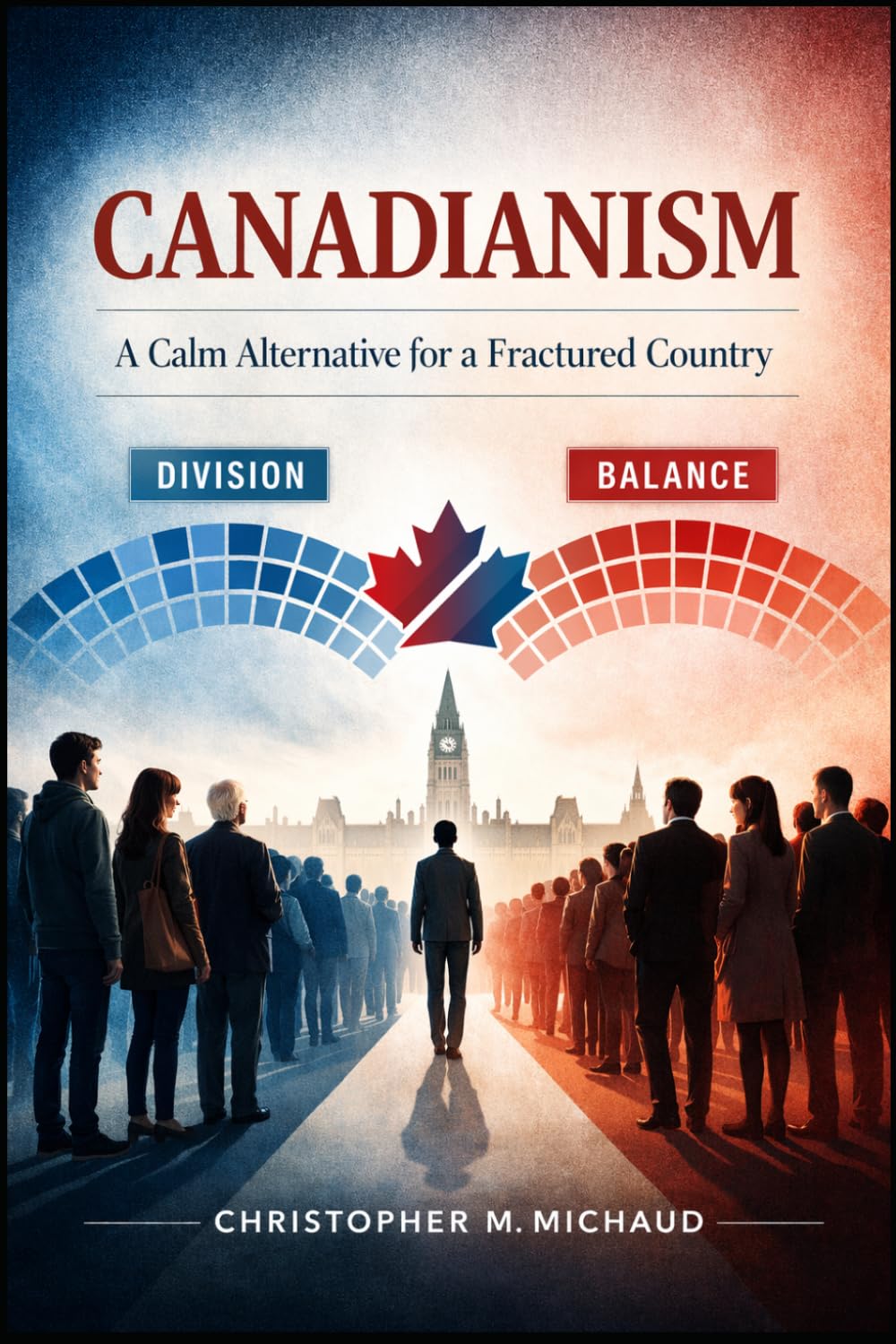 Canadianism: A Calm Alternative for a Fractured Country (Canada As We Are)
