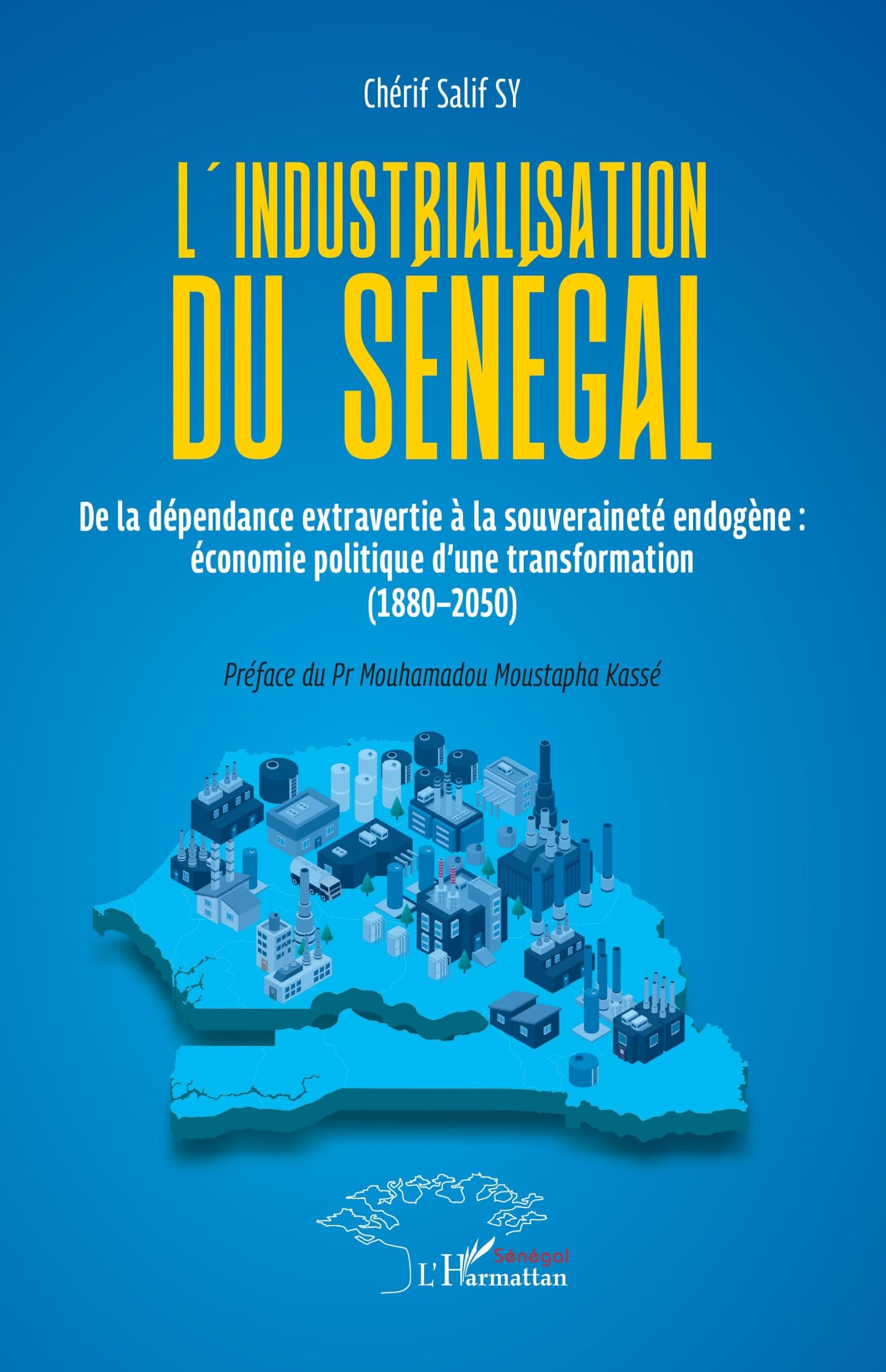 L'industrialisation du Sénégal: De la dépendance extravertie à la souveraineté endogène : économie politique d’une transformation (1880–2050)