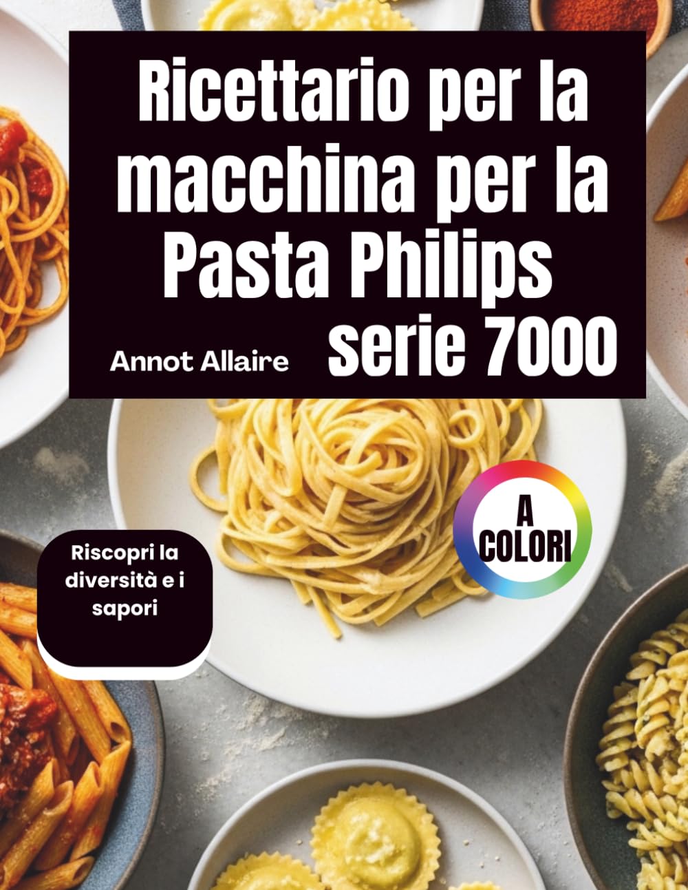 Ricettario per la macchina per la pasta Philips serie 7000: Riscopri la diversità e i sapori