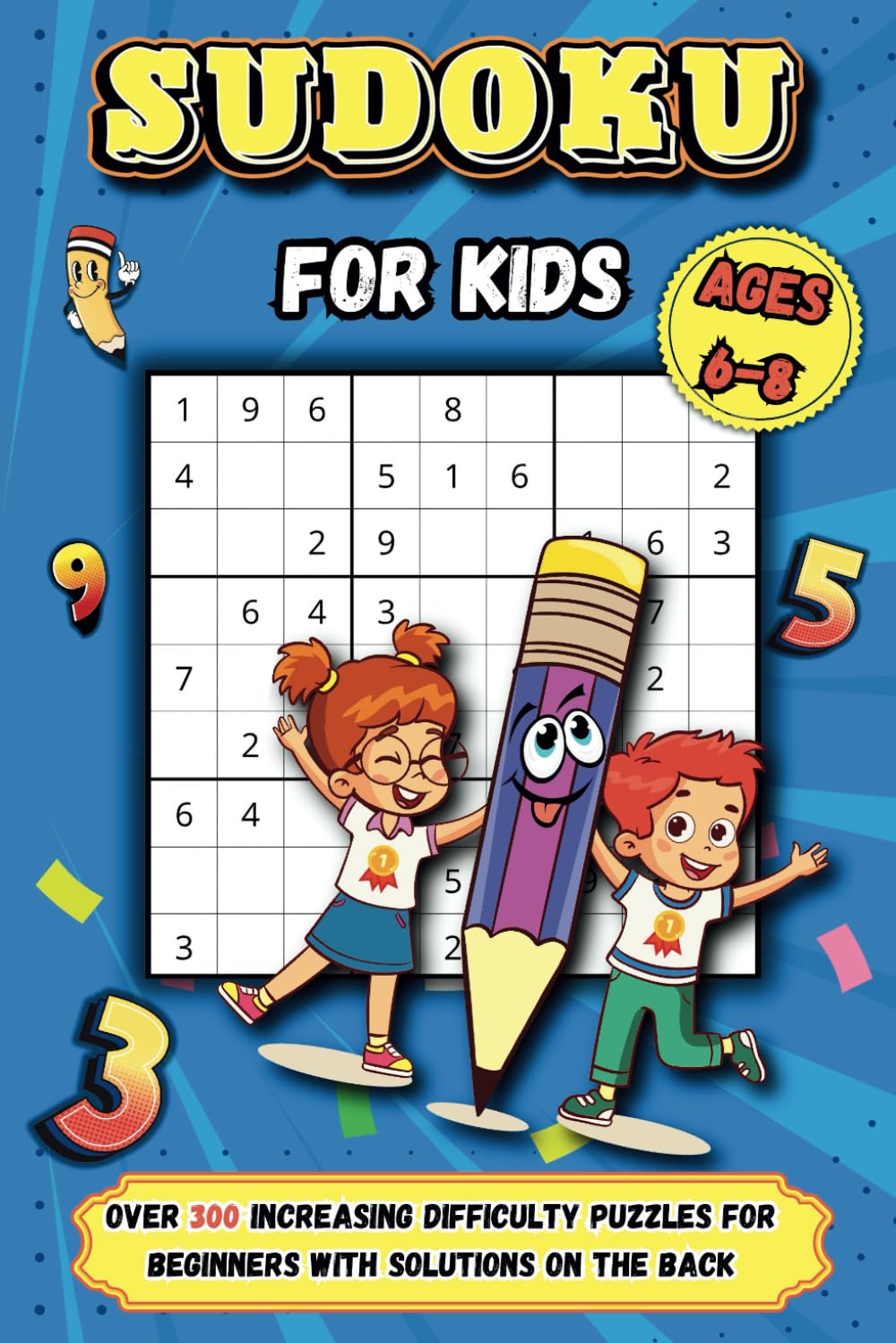 Sudoku for Kids Ages 6-8: Over 300 Increasing Difficulty Puzzles for Beginners with Solutions on the back