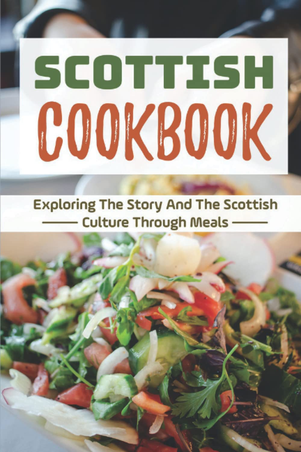 Scottish Cookbook: Exploring The Story And The Scottish Culture Through Meals